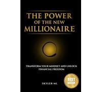 THE POWER OF THE NEW MILLIONAIRE: Transform Your Mindset and Unlock Financial Freedom