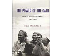 The Power of the Oath: Mau Mau Nationalism in Kenya, 1952-1960: 72 (Rochester Studies in African History and the Diaspora)