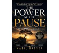 The Power of the Pause: How to Stop Overreacting, Break the Cycle of Overthinking, and Take Back Control