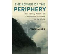 The Power of the Periphery: How Norway Became an Environmental Pioneer for the World (Studies in Environment and History)