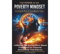 The Power of The Poverty Mindset: Unlocking the Brain and Controlling the Tongue -A Biblical and Neuroscience-Based Framework for Financial Stewardship That Endures