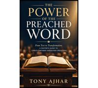 The Power of the Preached Word: From Text to Transformation: A PASTOR'S GUIDE TO CHRIST-CENTERED EXPOSITORY PREACHING
