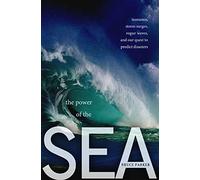 The Power of the Sea: Tsunamis, Storm Surges, Rogue Waves, and Our Quest to Predict Disasters