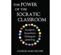 The Power of the Socratic Classroom: Students. Questions. Dialogue. Learning.