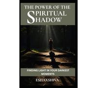 The Power of the Spiritual Shadow: Finding Light in Your Darkest Moments