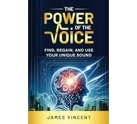 The Power of the Voice: Find, Regain, and Use Your Unique Sound