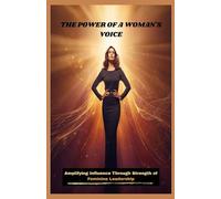 THE POWER OF THE WOMAN'S VOICE: Amplifying Influence Through Strength of Feminine Leadership