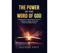 The Power of the Word of God: Unlocking the Transformative Power of the Scripture to Inspire, Heal and Guide Your Daily Journey