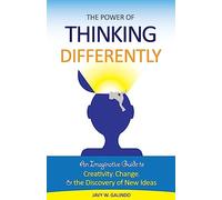 The Power of Thinking Differently: An imaginative guide to creativity, change, and the discovery of new ideas.