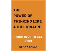 The Power of Thinking Like a Billionaire Mind : Think Rich to Get Rich