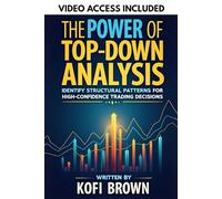 The Power of Top-Down Analysis: Identify Structural Patterns for High-Confidence Trading Decisions (Forex Trading Secrets Series: Frameworks, Tools, and Tactics for Every Market Condition)