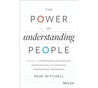 The Power of Understanding People: The Key to Strengthening Relationships, Increasing Sales, and Enhancing Organizational Performance