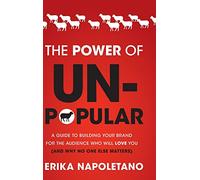 The Power of Unpopular: A Guide to Building Your Brand for the Audience Who Will Love You (and why no one else matters)