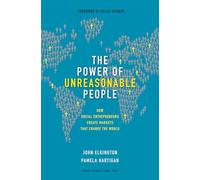 The Power of Unreasonable People: How Social Entrepreneurs Create Markets That Change the World (Leadership for the Common Good)