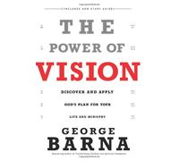 The Power of Vision: Discover and Apply God's Vision for Your Life & Ministry