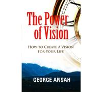 The Power of Vision: How To Cultivate A Vision For Your Life