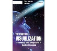 The Power of Visualization Harnessing Your Imagination to Manifest Success