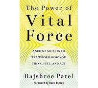 The Power of Vital Force: Fuel Your Energy, Purpose, and Performance with Ancient Secrets of Breath and Meditation: Ancient Secrets to Transform How You Think, Feel and Act