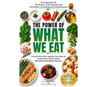 THE POWER OF WHAT WE EAT: A Practical Guide to Seeds, Vegetables, Grains, Spices and Everyday Foods to Support Gut Health While Helping the Body Manage Inflammation