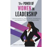 The Power of Women in Leadership: Build Confidence, Achieve Work-Life Balance, and Advance Your Career Authentically (LEAD WITH PURPOSE)