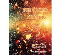 The Power of Writing: A Notebook for Creating Positive and Powerful Mindset