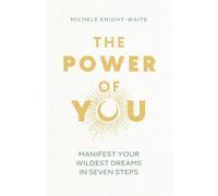 The Power of You : Manifest Your Wildest Dreams in Seven Steps