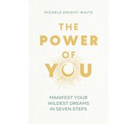 The Power of You : Manifest Your Wildest Dreams in Seven Steps - THE INSTANT SUNDAY TIMES BESTSELLER and the manifesting guide you've been looking for