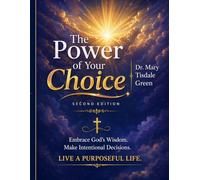 The Power of Your Choice: 10 Empowering Steps to Make Wise Decisions and Shape Your Life with Purpose