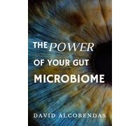 The Power of Your Gut Microbiome: The Definitive Guide to Improving Your Digestion, Mood, and Immune Health Through the Gut (Self-Improvement Starter Kit: Transform Your Life from the Inside Out)