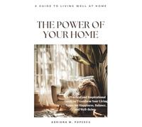 The Power of Your Home: A Practical Guide to Creating a Calm, Happy, and Harmonious Space That Supports Your Wellbeing