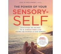 The Power of Your Sensory-Self: Discover the Secret to a Stress-Free Life Using the Power of Your Senses