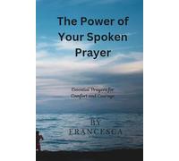 The Power of Your Spoken Prayer: Essential Prayers for Comfort and Courage