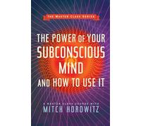 The Power of Your Subconscious Mind and How to Use It (Master Class Series)