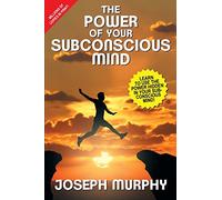 The Power of Your Subconscious Mind: Learn to Use the Power Hidden in Your Subconscious Mind