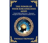 The Power of Your Subconscious Mind: Unleash Hidden Mind Forces - Reprogram Thoughts for Health, Wealth & Limitless Success: 508 (Library of Alexandria)