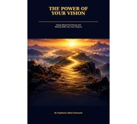 The Power Of Your Vision: Seeing Beyond the Present and Walking Boldly into God’s Purpose