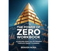 THE POWER OF ZERO WORKBOOK: Achieving Zero Tax Retirement Through Smart Planning