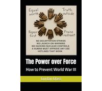 The Power over Force: How to Prevent World War III (The Birth of Heaven on Earth)