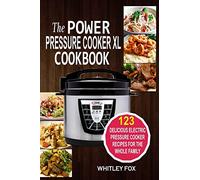 The Power Pressure Cooker XL Cookbook: 123 Delicious Electric Pressure Cooker Recipes For The Whole Family