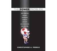The Power Problem: How American Military Dominance Makes Us Less Safe, Less Prosperous, and Less Free (Cornell Studies in Security Affairs)