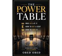 The Power Table: Who Sits at It, How to Get a Seat, How to Own It