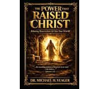 The Power That Raised Christ: Releasing Resurrection Life Into Your World