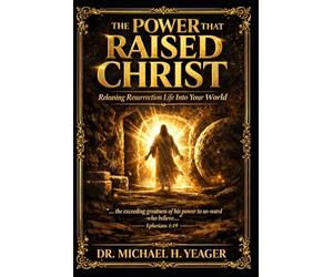 The Power That Raised Christ: Releasing Resurrection Life Into Your World