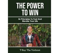 The Power The WIN: 56 Principles to Fuel and Elevate Your Life