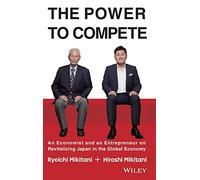 The Power to Compete: An Economist and an Entrepreneur on Revitalizing Japan in the Global Economy
