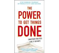 The Power to Get Things Done: (Whether You Feel Like It or Not)