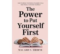 The Power to Put Yourself First: How to Break the People-Pleaser Cycle and Finally Choose Yourself