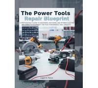 The Power Tools Repair Blueprint: A Professional's Guide to Diagnosing, Restoring, and Optimizing Electric and Cordless Equipment for Peak Performance and Longevity (The Handyman Handbook)