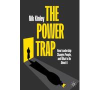 The Power Trap : How Leadership Changes People, and What to Do About It