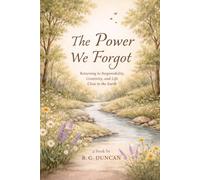 The Power We Forgot: Returning to Responsibility, Creativity and Life Close to the Earth